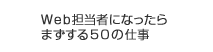 Web担当者になったらまずする50の仕事